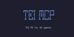 tei-mcp: TEI P5 for AI Agents